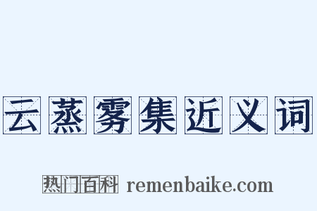 云蒸雾集近义词是什么意思的图片